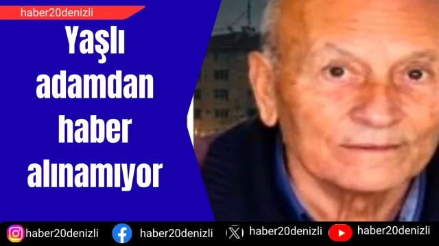 Yaşlı adamdan haber alınamıyor