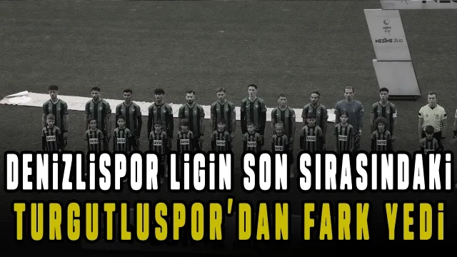 Denizlispor ligin son sırasındaki Turgutluspor’dan fark yedi