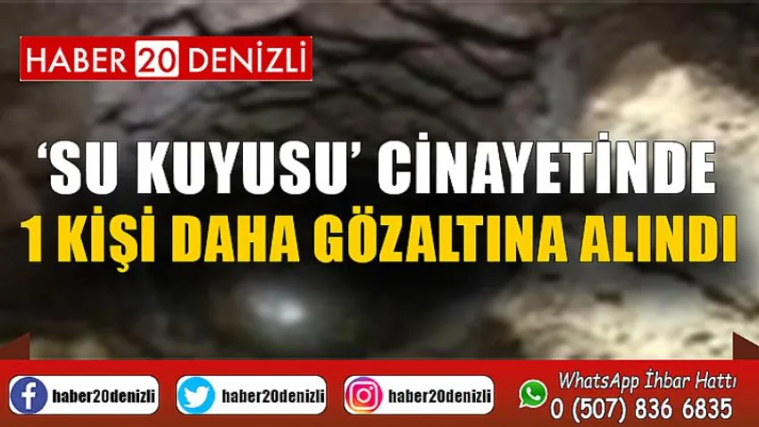 ‘Su kuyusu’ cinayetinde 1 kişi daha gözaltına alındı