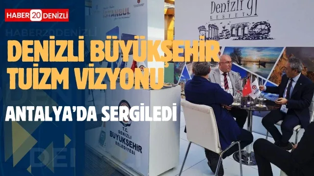 Denizli Büyükşehir kentin turizm vizyonunu Antalya’da sergiledi