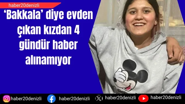 ‘Bakkala’ diye evden çıkan kızdan 4 gündür haber alınamıyor