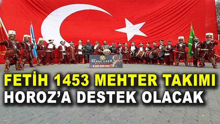 Fetih 1453 Mehter Takımı Horoz'a Destek Olacak