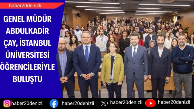 Genel Müdür Abdulkadir Çay, İstanbul Üniversitesi öğrencileriyle buluştu