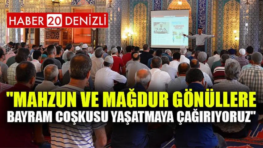Mahzun ve mağdur gönüllere bayram coşkusu yaşatmaya çağırıyoruz