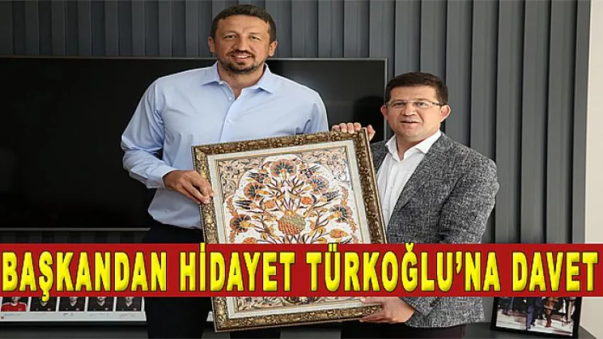 Başkan'dan Hidayet Türkoğlu'na Davet
