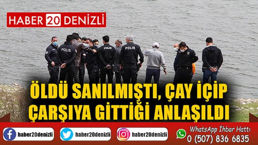 Öldü sanılmıştı, çay içip çarşıya gittiği anlaşıldı