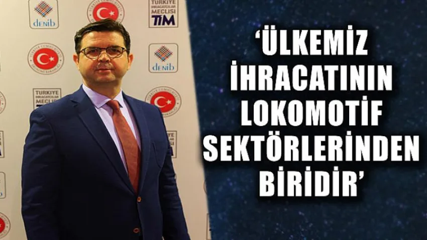 Ülkemiz İhracatının Lokomotif Sektörlerinden Biri