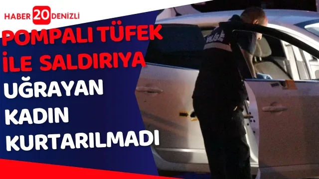 pompalı saldırıya uğrayan kadın kurtarılmadı