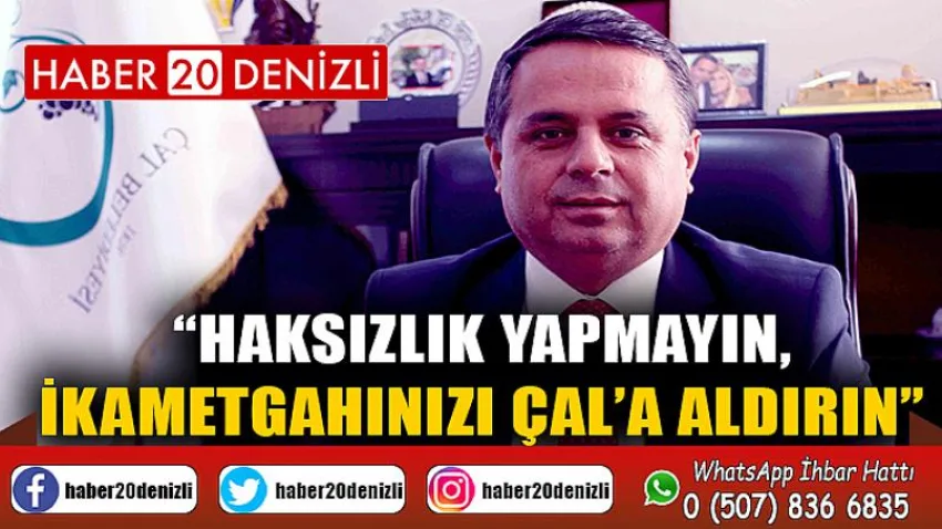 Haksızlık Yapmayın, İkametgahınızı Çal’a Aldırın