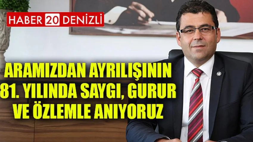 Aramızdan Ayrılışının 81. Yılında Saygı, Gurur ve Özlemle Anıyoruz