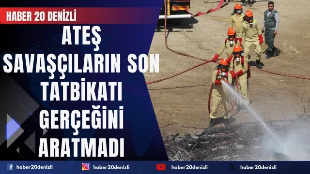 Ateş savaşçıların son tatbikatı gerçeğini aratmadı