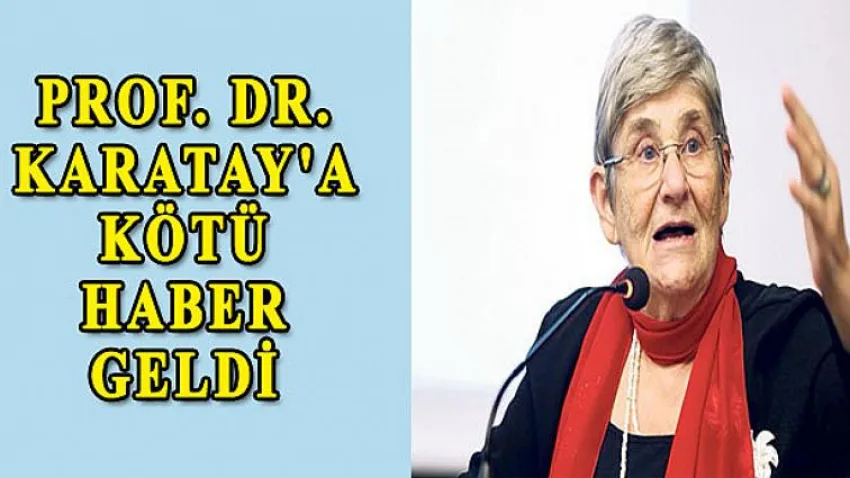 Prof. Dr. Karatay'a Kötü Haber Geldi