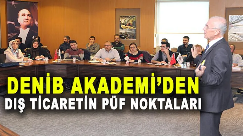 DENİB AKADEMİ Dış Ticaretin Püf Noktaları Eğitimi