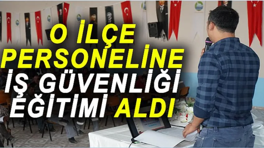 O İlçe Personeline İş Güvenliği Eğitimi Aldı