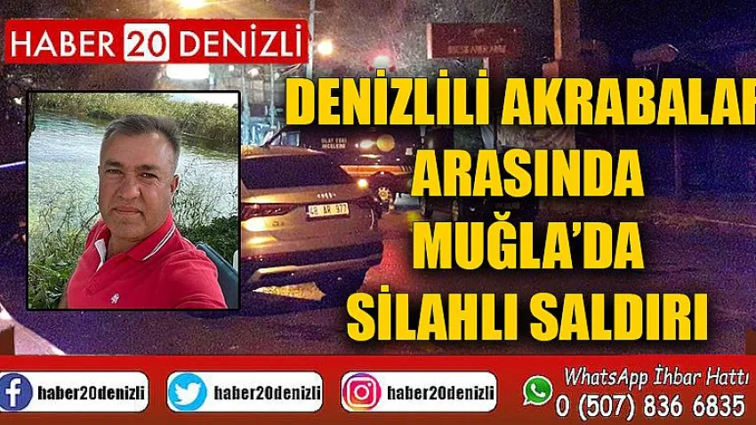 Denizlili akrabalar arasında Muğla’da silahlı saldırı