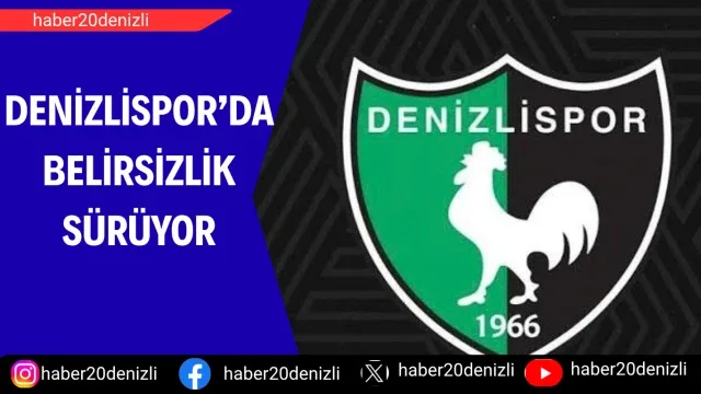 Denizlispor’da belirsizlik sürüyor