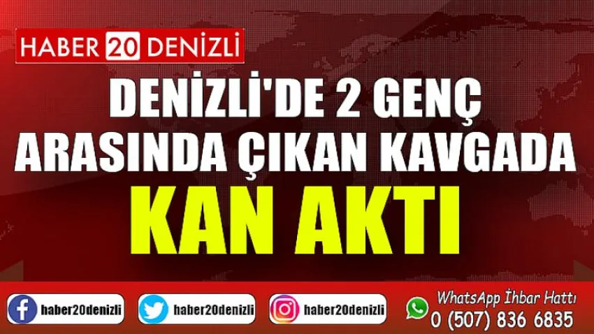 Denizli'de 2 genç arasında çıkan kavgada kan aktı