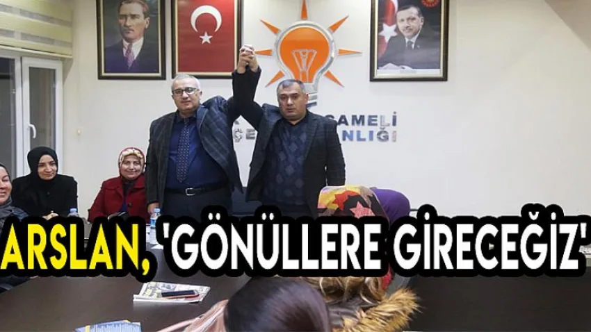 Arslan, 'Gönüllere Gireceğiz'