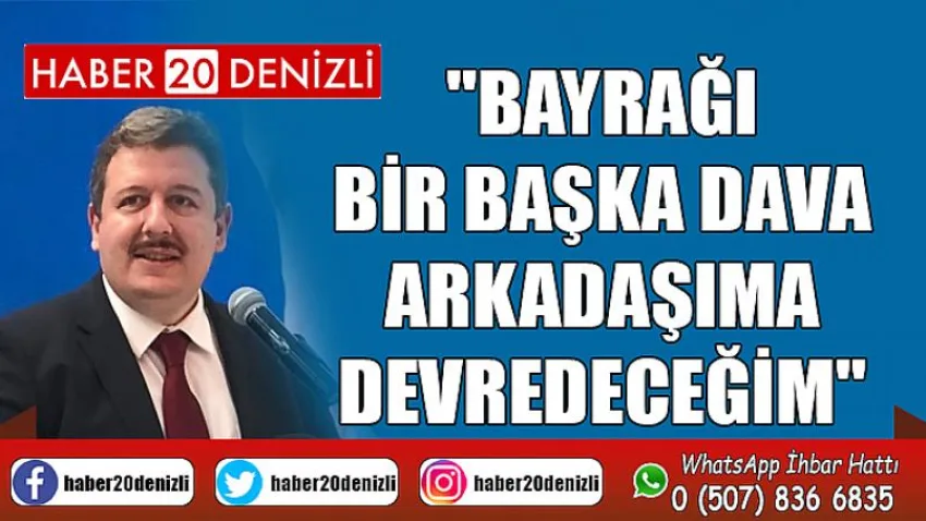 ''Bayrağı Bir Başka Dava Arkadaşıma Devredeceğim''