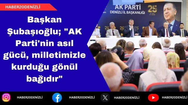 Başkan Şubaşıoğlu; "AK Parti'nin asıl gücü, milletimizle kurduğu gönül bağıdır"