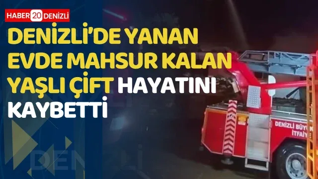 Yanan evde mahsur kalan yaşlı çift hayatını kaybetti