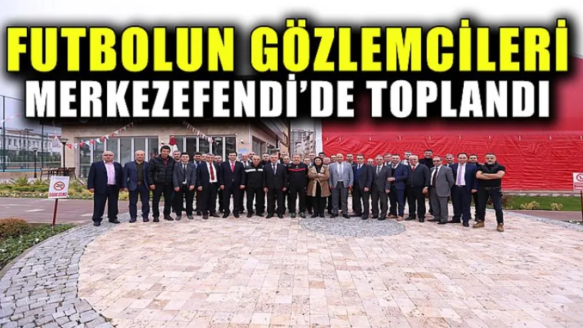 Futbolun Gözlemcileri Merkezefendi’de Toplandı