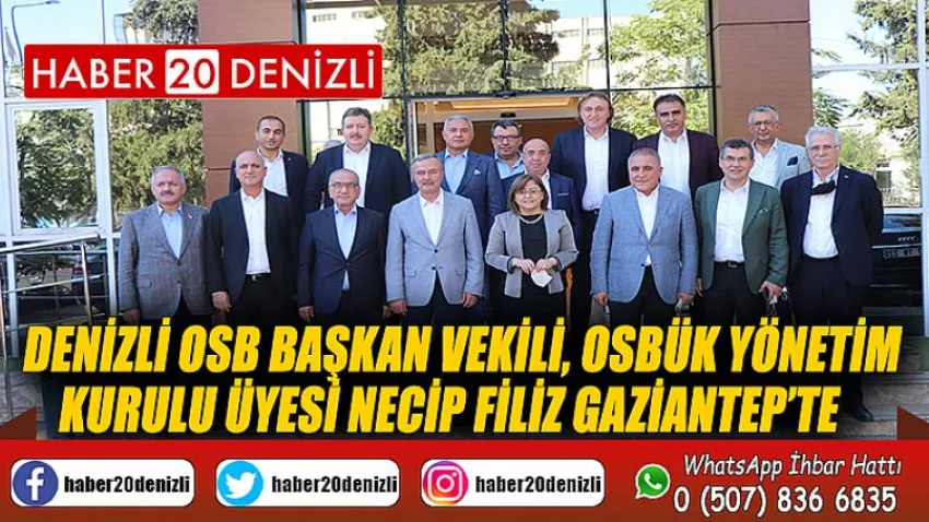 Denizli OSB Başkan Vekili, OSBÜK Yönetim Kurulu Üyesi Necip Filiz Gaziantep’te