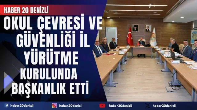 Denizli Valisi Yavuz Selim Köşger, “Okul Çevresi ve Güvenliği İl Yürütme Kurulu Toplantısı”na Başkanlık Etti