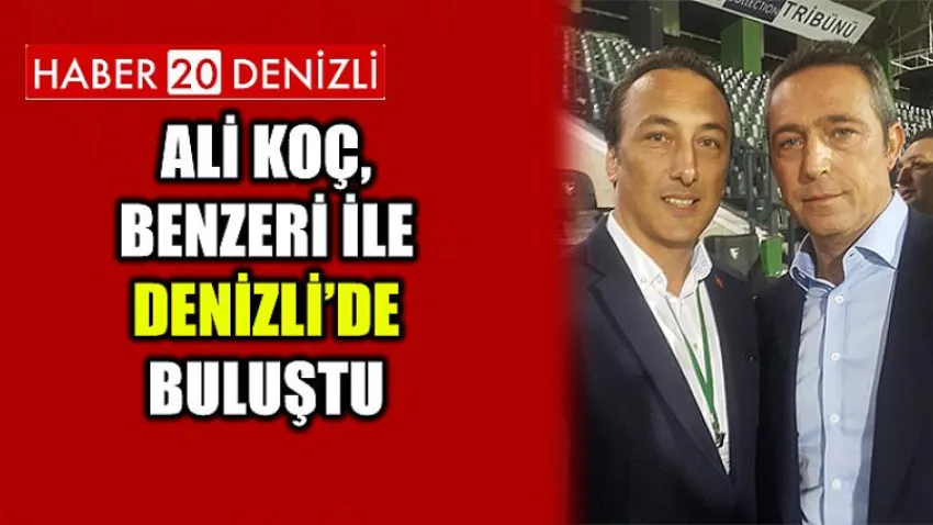 Ali Koç, Benzeri ile Denizli’de Buluştu
