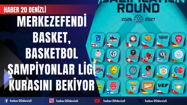 Merkezefendi Basket, Basketbol Şampiyonlar Ligi kurasını bekliyor