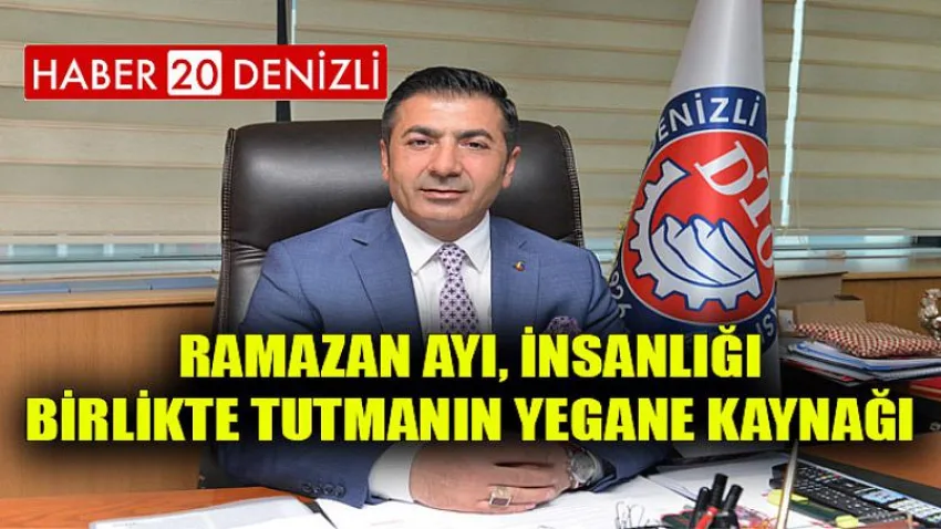 Ramazan Ayı, İnsanlığı Birlikte Tutmanın Yegane Kaynağı