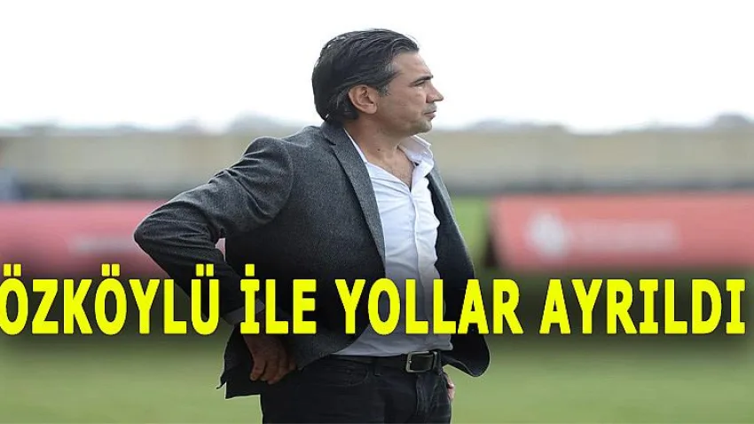 Özköylü ile Yollar Ayrıldı