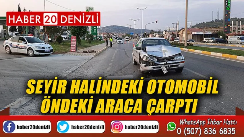 Seyir halindeki otomobil öndeki araca çarptı