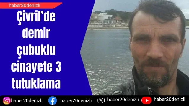 Çivril’de demir çubuklu cinayete 3 tutuklama