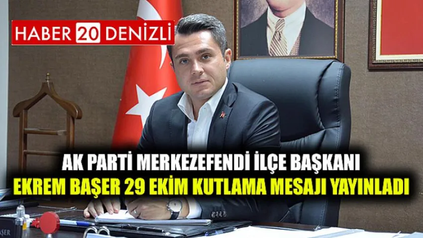 AK Parti Merkezefendi İlçe Başkanı Ekrem Başer 29 Ekim kutlama mesajı yayınladı.