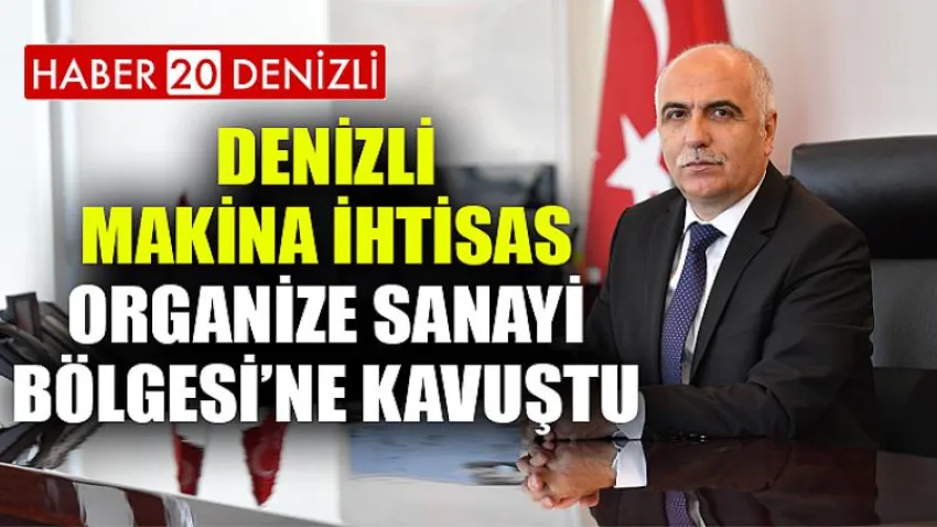 Denizli Makina İhtisas Organize Sanayi Bölgesi’ne Kavuştu