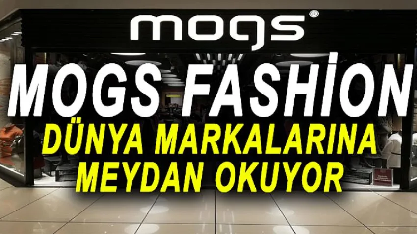 Mogs Fashion, Dünya Markalarına Meydan Okuyor