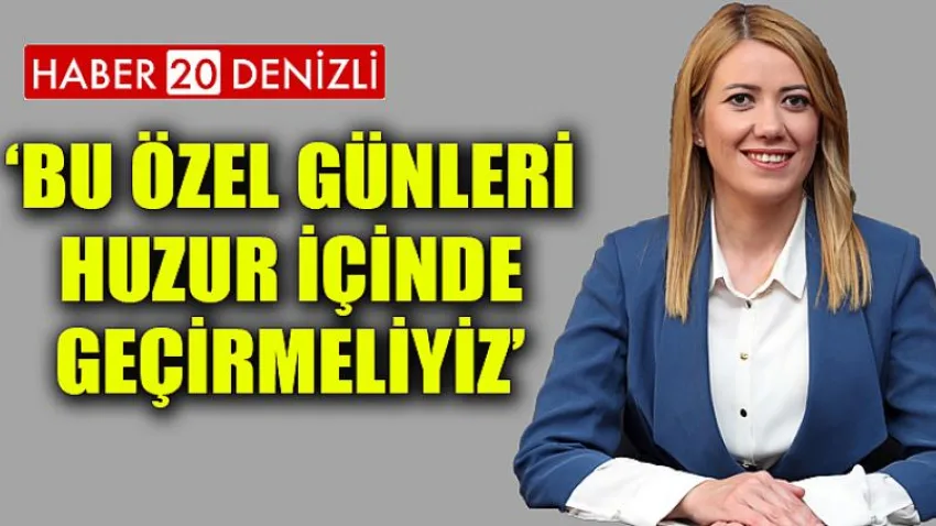 Bu Özel Günleri Huzur İçinde Geçirmeliyiz