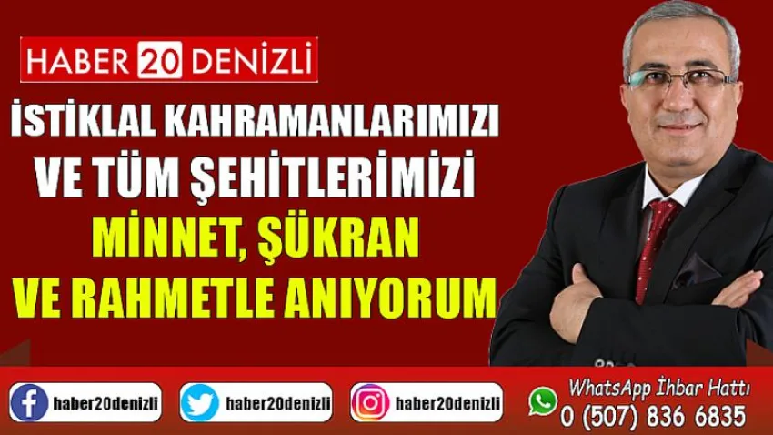 İstiklal kahramanlarımızı ve tüm şehitlerimizi minnet, şükran ve rahmetle anıyorum