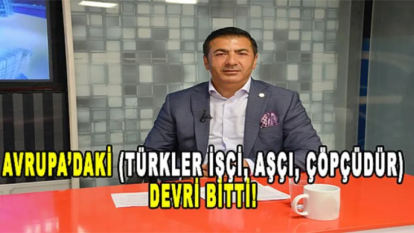 Avrupa’daki (Türkler İşçi, Aşçı, Çöpçüdür) Devri Bitti!