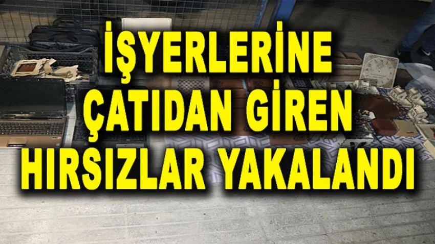 İşyerlerine Çatıdan Giren Hırsızlar Yakalandı