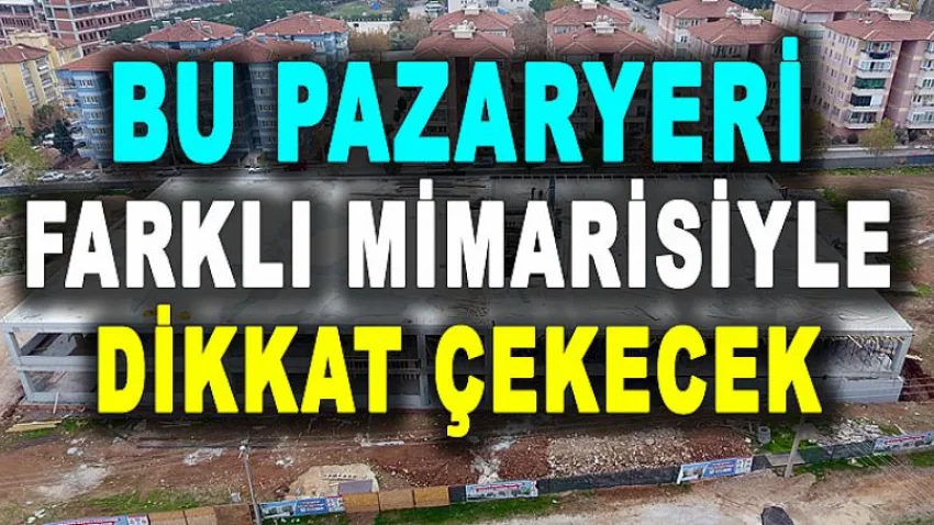 Bu Pazaryeri Farklı Mimarisiyle Dikkat Çekecek