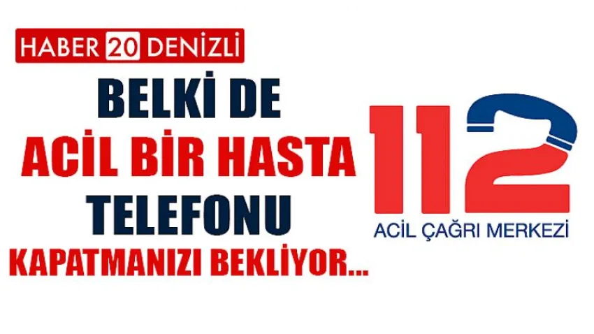 Belki de Acil Bir Hasta Telefonu Kapatmanızı Bekliyor...