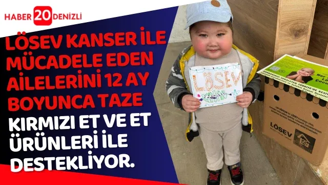 LÖSEV kanser ile mücadele eden ailelerini 12 ay boyunca taze kırmızı et ve et ürünleri ile destekliyor.