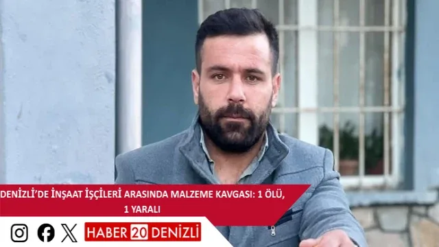 Denizli’de inşaat işçileri arasında malzeme kavgası: 1 ölü, 1 yaralı