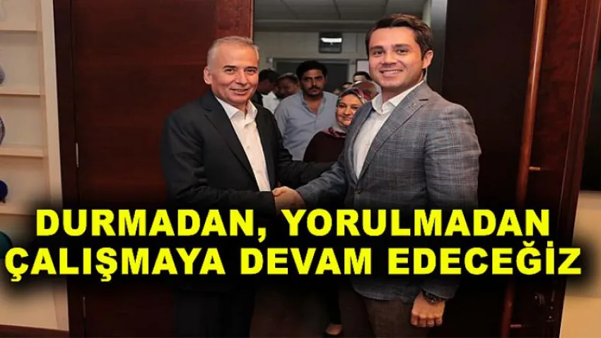 Durmadan, Yorulmadan Çalışmaya Devam Edeceğiz