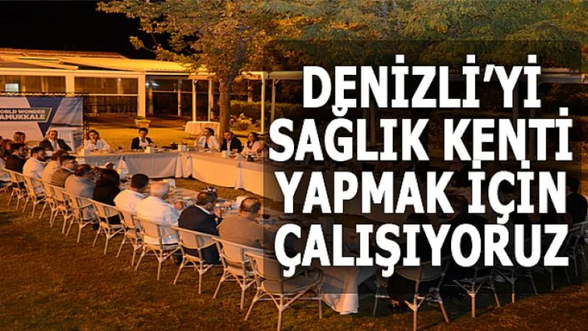 Denizli’yi Sağlık Kenti Yapmak için Çalışıyoruz