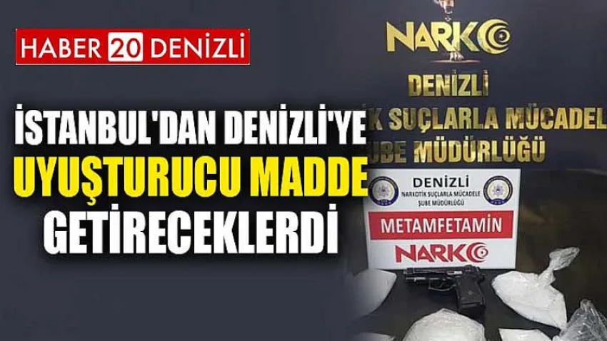 İstanbul'dan Denizli'ye Uyuşturucu Madde Getireceklerdi