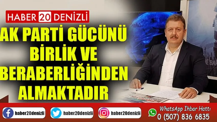 AK Parti gücünü birlik ve beraberliğinden almaktadır