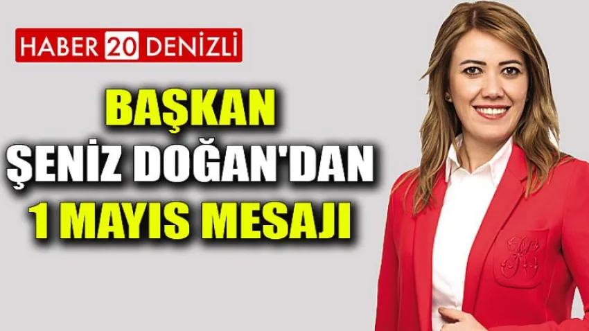 Başkan Şeniz Doğan'dan 1 Mayıs Mesajı